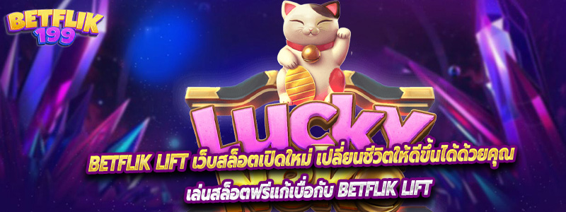 Betflik lift เว็บสล็อตเปิดใหม่ เปลี่ยนชีวิตให้ดีขึ้นได้ด้วยคุณ